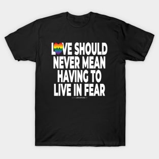 Love should never mean having to live in fear - human activist - LGBT / LGBTQI (129) T-Shirt